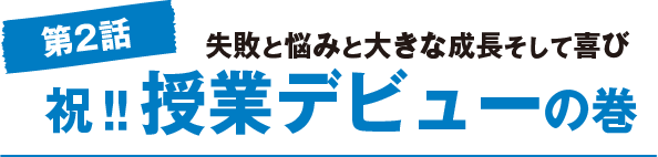 第2話　失敗と悩みと大きな成長そして喜び　祝‼授業デビューの巻