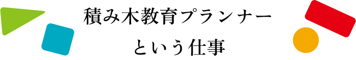 積み木教育プランナー という仕事