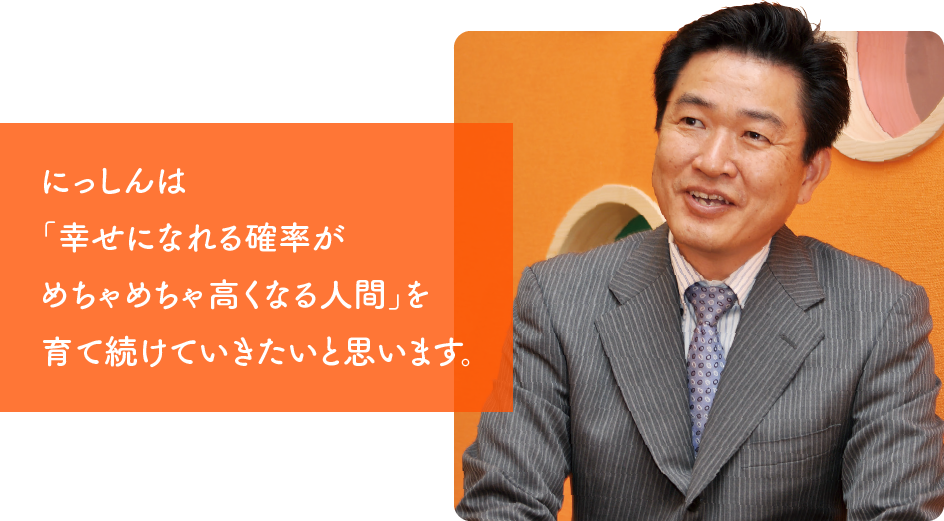 にっしんは 「幸せになれる確率がめちゃめちゃ高くなる人間」を育て続けていきたいと思います。